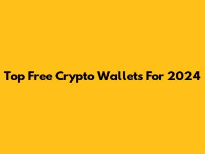 Top Free Crypto Wallets For 2024