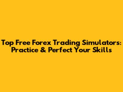 Top Free Forex Trading Simulators: Practice & Perfect Your Skills