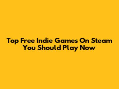 Top Free Indie Games On Steam You Should Play Now