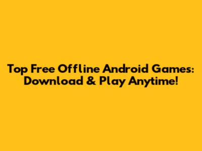 Top Free Offline Android Games: Download & Play Anytime!
