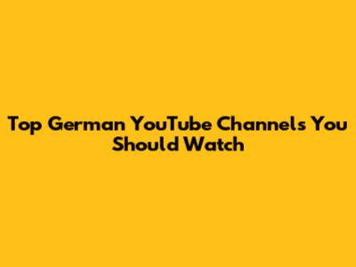 Top German YouTube Channels You Should Watch