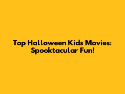 Top Halloween Kids' Movies: Spooktacular Fun!