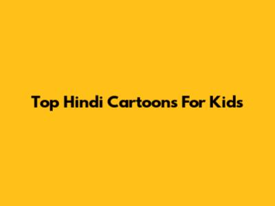 Top Hindi Cartoons For Kids