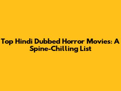 Top Hindi Dubbed Horror Movies: A Spine-Chilling List
