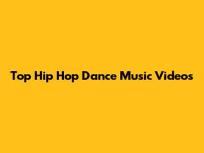Top Hip Hop Dance Music Videos
