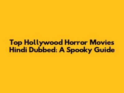 Top Hollywood Horror Movies Hindi Dubbed: A Spooky Guide
