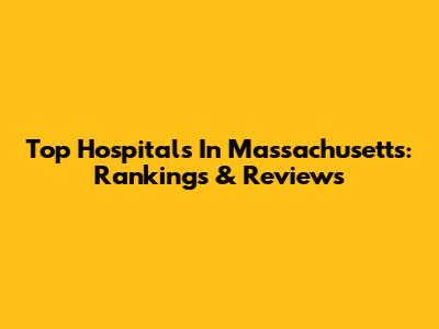 Top Hospitals In Massachusetts: Rankings & Reviews