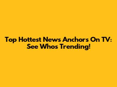 Top Hottest News Anchors On TV: See Who's Trending!