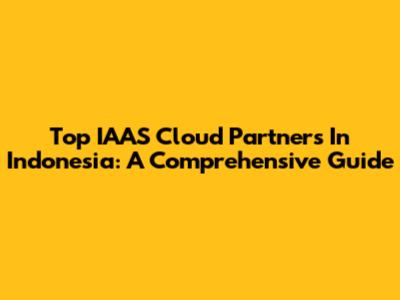 Top IAAS Cloud Partners In Indonesia: A Comprehensive Guide
