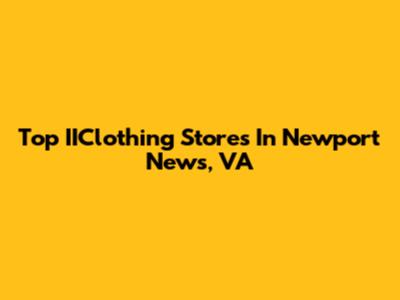 Top IIClothing Stores In Newport News, VA