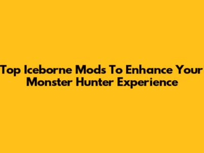 Top Iceborne Mods To Enhance Your Monster Hunter Experience