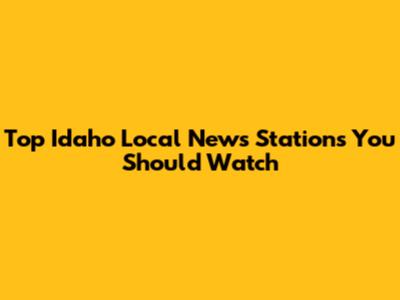 Top Idaho Local News Stations You Should Watch