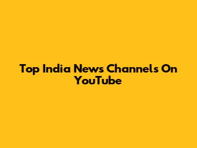 Top India News Channels On YouTube