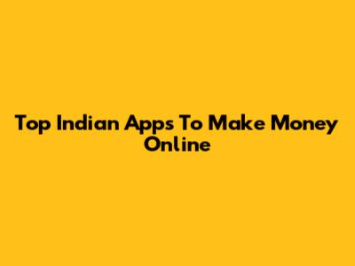 Top Indian Apps To Make Money Online