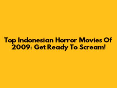 Top Indonesian Horror Movies Of 2009: Get Ready To Scream!