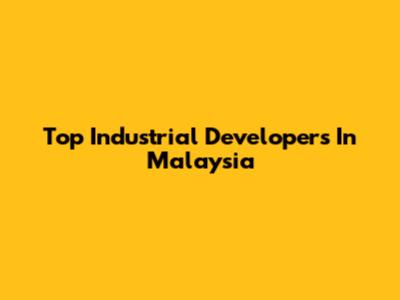 Top Industrial Developers In Malaysia