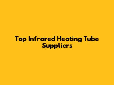 Top Infrared Heating Tube Suppliers