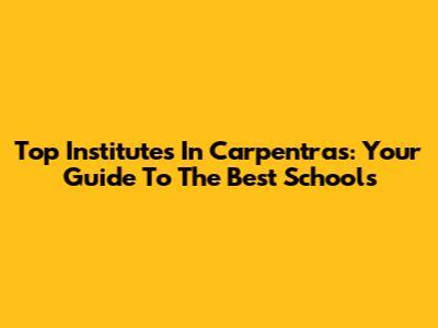 Top Institutes In Carpentras: Your Guide To The Best Schools