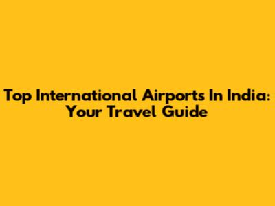 Top International Airports In India: Your Travel Guide