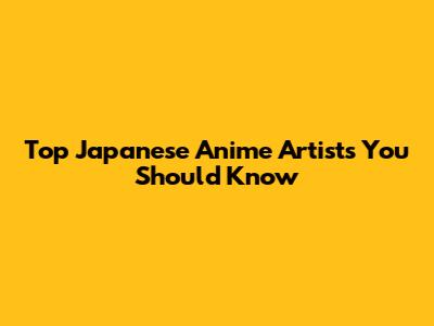 Top Japanese Anime Artists You Should Know