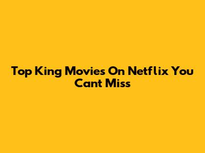 Top King Movies On Netflix You Can't Miss