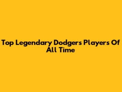 Top Legendary Dodgers Players Of All Time