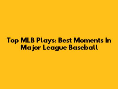 Top MLB Plays: Best Moments In Major League Baseball