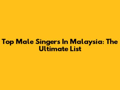 Top Male Singers In Malaysia: The Ultimate List