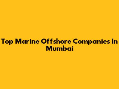 Top Marine Offshore Companies In Mumbai