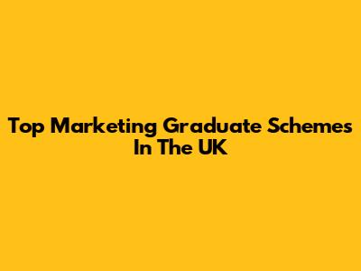 Top Marketing Graduate Schemes In The UK