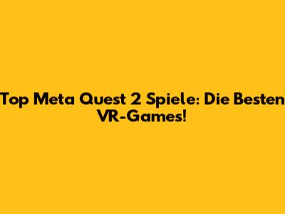 Top Meta Quest 2 Spiele: Die Besten VR-Games!