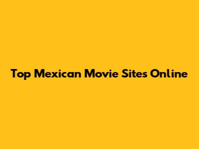 Top Mexican Movie Sites Online