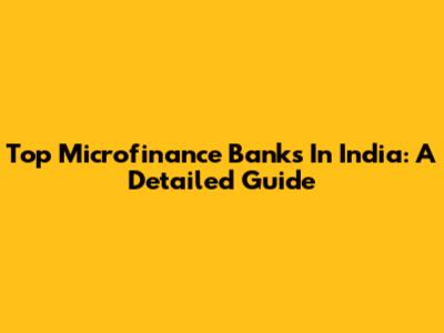 Top Microfinance Banks In India: A Detailed Guide