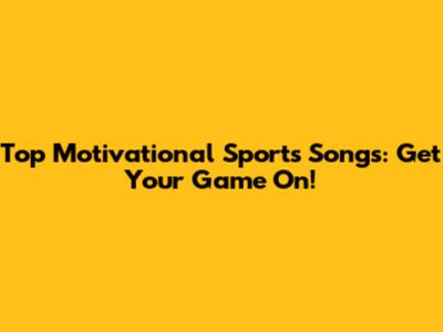 Top Motivational Sports Songs: Get Your Game On!