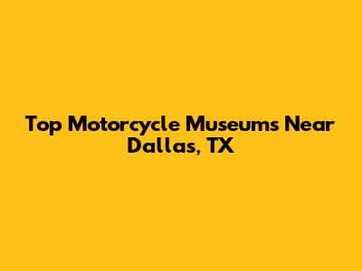 Top Motorcycle Museums Near Dallas, TX