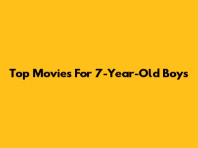 Top Movies For 7-Year-Old Boys