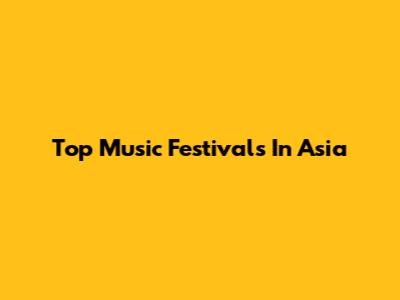 Top Music Festivals In Asia