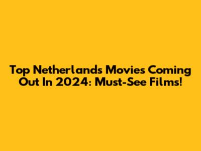Top Netherlands Movies Coming Out In 2024: Must-See Films!