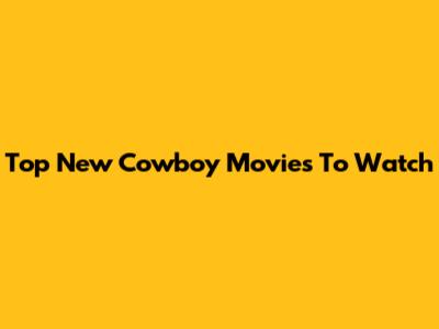 Top New Cowboy Movies To Watch