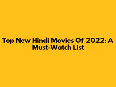 Top New Hindi Movies Of 2022: A Must-Watch List