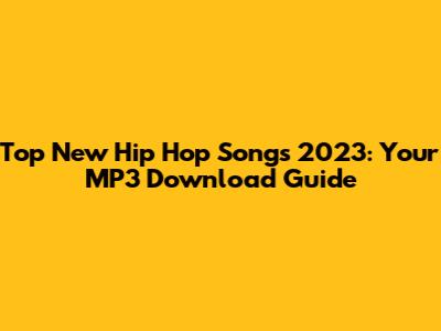 Top New Hip Hop Songs 2023: Your MP3 Download Guide