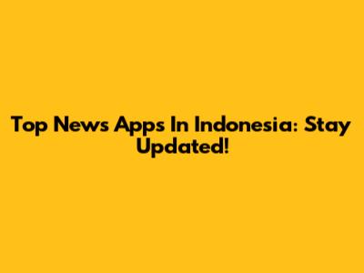Top News Apps In Indonesia: Stay Updated!