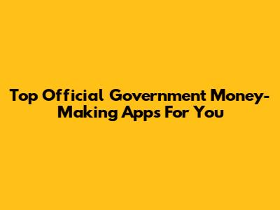 Top Official Government Money-Making Apps For You