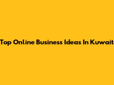 Top Online Business Ideas In Kuwait