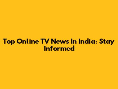 Top Online TV News In India: Stay Informed