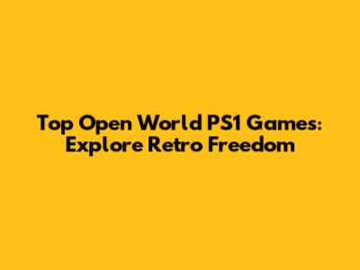 Top Open World PS1 Games: Explore Retro Freedom