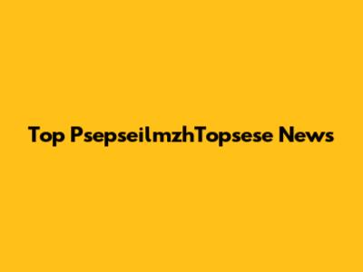 Top PsepseilmzhTopsese News