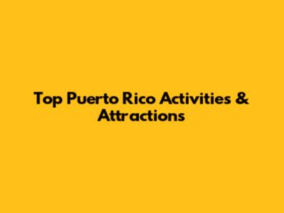 Top Puerto Rico Activities & Attractions