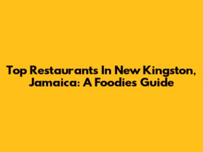 Top Restaurants In New Kingston, Jamaica: A Foodie's Guide