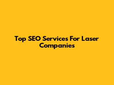 Top SEO Services For Laser Companies